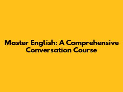 Master English: A Comprehensive Conversation Course