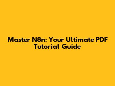 Master N8n: Your Ultimate PDF Tutorial Guide