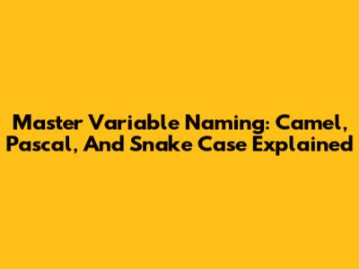 Master Variable Naming: Camel, Pascal, And Snake Case Explained