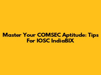 Master Your COMSEC Aptitude: Tips For IOSC IndiaBIX