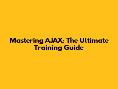 Mastering AJAX: The Ultimate Training Guide