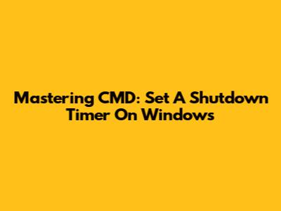 Mastering CMD: Set A Shutdown Timer On Windows