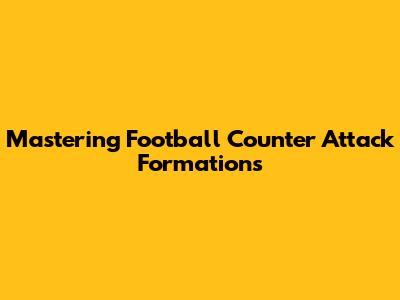 Mastering Football Counter Attack Formations