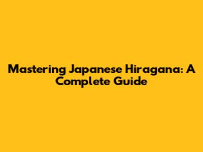 Mastering Japanese Hiragana: A Complete Guide