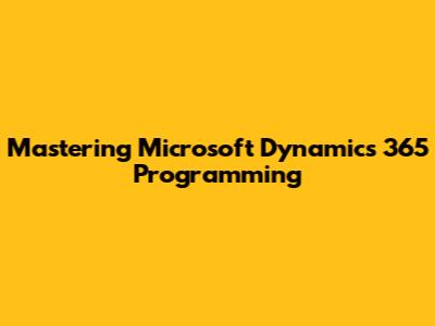 Mastering Microsoft Dynamics 365 Programming