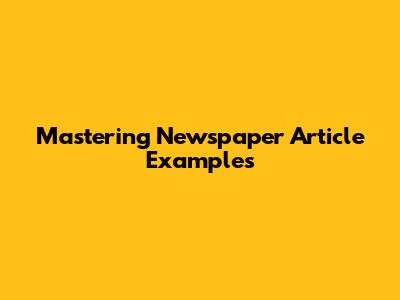 Mastering Newspaper Article Examples
