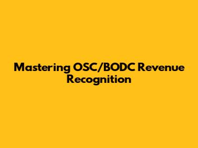 Mastering OSC/BODC Revenue Recognition