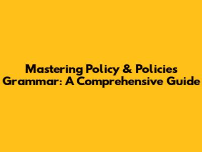 Mastering Policy & Policies Grammar: A Comprehensive Guide