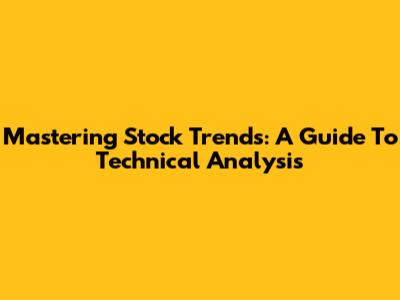 Mastering Stock Trends: A Guide To Technical Analysis