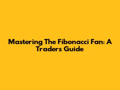 Mastering The Fibonacci Fan: A Trader's Guide
