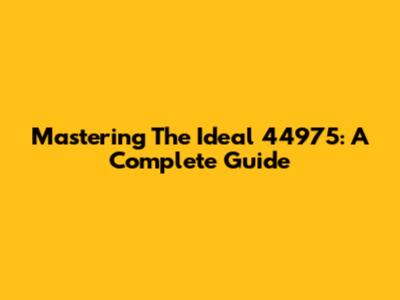 Mastering The Ideal 44975: A Complete Guide