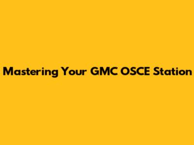 Mastering Your GMC OSCE Station