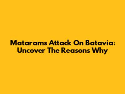 Mataram's Attack On Batavia: Uncover The Reasons Why