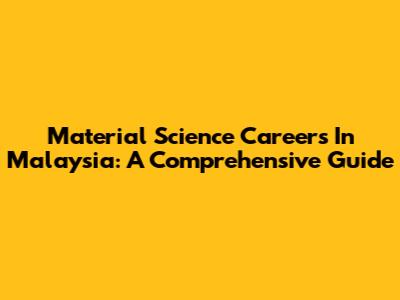 Material Science Careers In Malaysia: A Comprehensive Guide