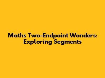 Math's Two-Endpoint Wonders: Exploring Segments