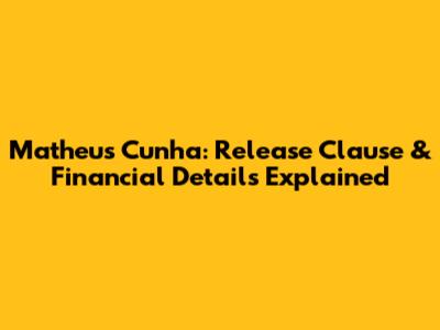 Matheus Cunha: Release Clause & Financial Details Explained