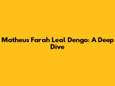 Matheus Farah Leal Dengo: A Deep Dive
