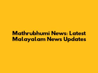 Mathrubhumi News: Latest Malayalam News Updates