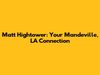 Matt Hightower: Your Mandeville, LA Connection