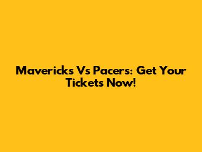 Mavericks Vs Pacers: Get Your Tickets Now!