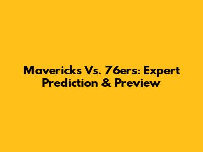 Mavericks Vs. 76ers: Expert Prediction & Preview