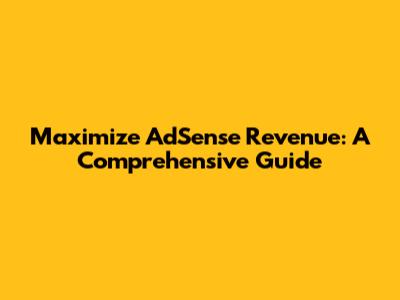 Maximize AdSense Revenue: A Comprehensive Guide