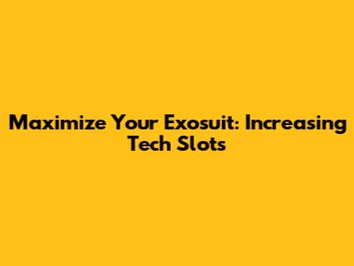 Maximize Your Exosuit: Increasing Tech Slots