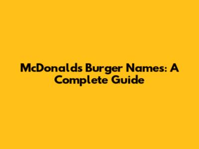McDonald's Burger Names: A Complete Guide