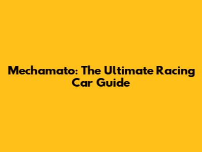 Mechamato: The Ultimate Racing Car Guide