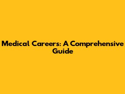 Medical Careers: A Comprehensive Guide