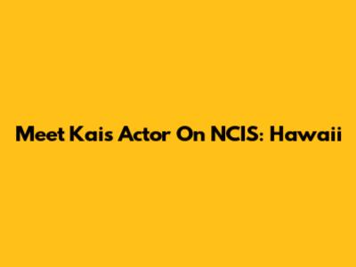 Meet Kai's Actor On NCIS: Hawaii