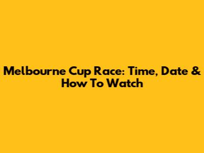 Melbourne Cup Race: Time, Date & How To Watch