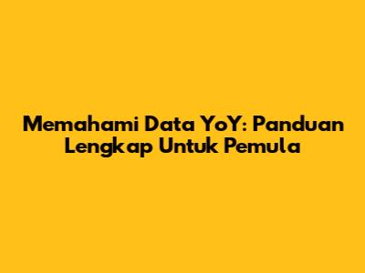 Memahami Data YoY: Panduan Lengkap Untuk Pemula
