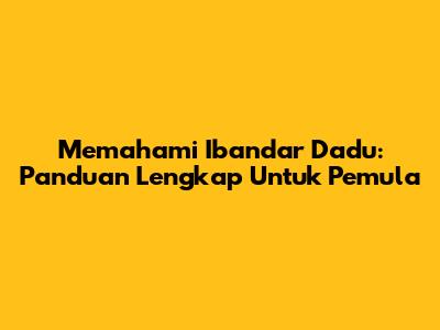 Memahami Ibandar Dadu: Panduan Lengkap Untuk Pemula