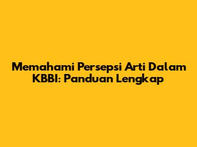 Memahami Persepsi Arti Dalam KBBI: Panduan Lengkap