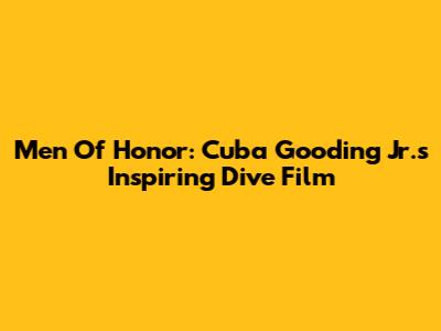 Men Of Honor: Cuba Gooding Jr.'s Inspiring Dive Film