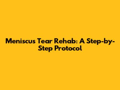 Meniscus Tear Rehab: A Step-by-Step Protocol