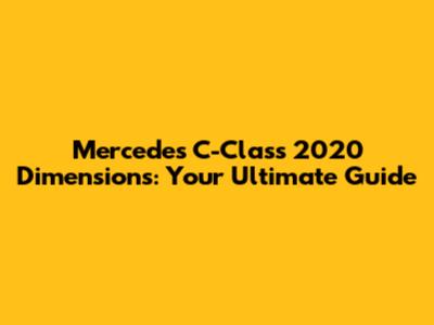 Mercedes C-Class 2020 Dimensions: Your Ultimate Guide