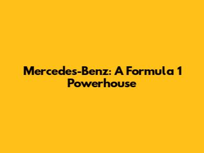 Mercedes-Benz: A Formula 1 Powerhouse