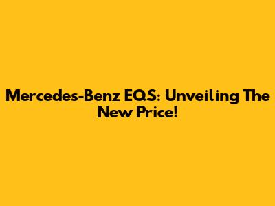 Mercedes-Benz EQS: Unveiling The New Price!