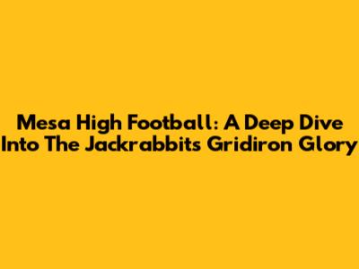 Mesa High Football: A Deep Dive Into The Jackrabbits' Gridiron Glory