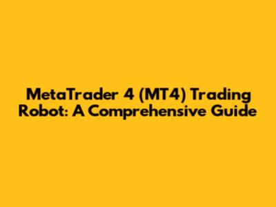 MetaTrader 4 (MT4) Trading Robot: A Comprehensive Guide