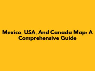 Mexico, USA, And Canada Map: A Comprehensive Guide