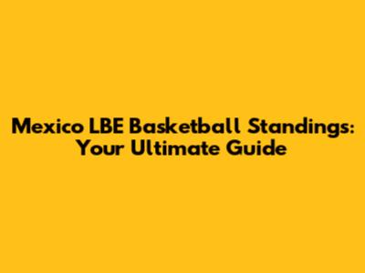 Mexico LBE Basketball Standings: Your Ultimate Guide
