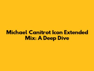 Michael Canitrot Icon Extended Mix: A Deep Dive