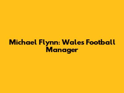 Michael Flynn: Wales' Football Manager
