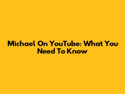 Michael On YouTube: What You Need To Know