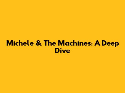 Michele & The Machines: A Deep Dive