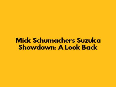 Mick Schumacher's Suzuka Showdown: A Look Back
