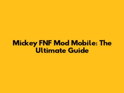 Mickey FNF Mod Mobile: The Ultimate Guide